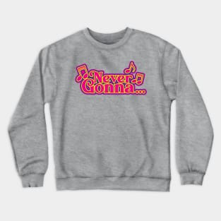 Never Gonna.... Crewneck Sweatshirt